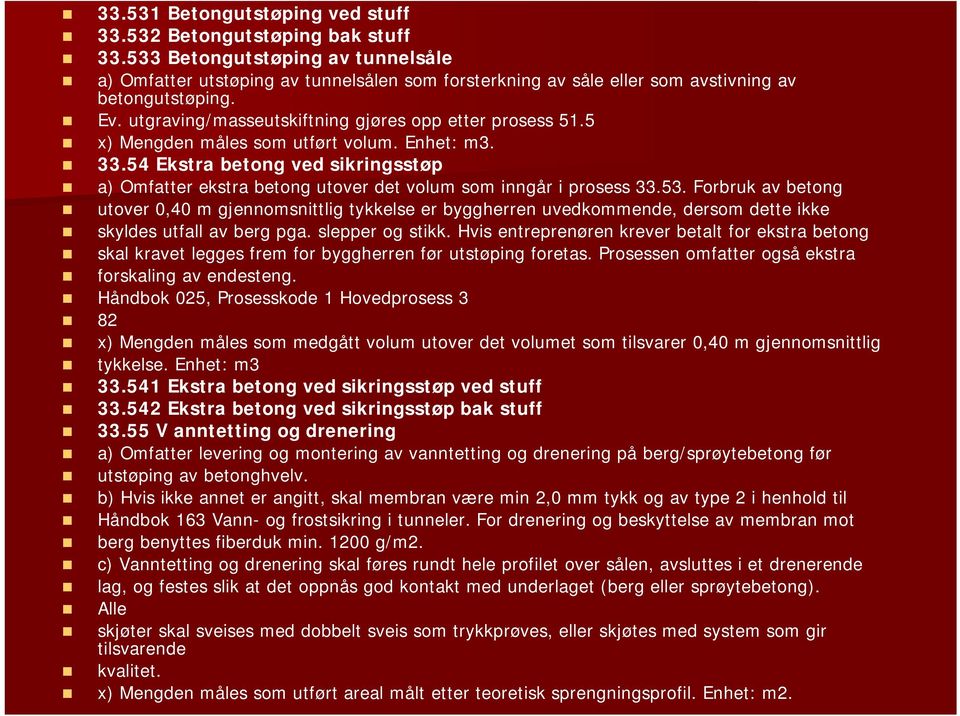 5 x) Mengden måles som utført volum. Enhet: m3. 33.54 Ekstra betong ved sikringsstøp a) Omfatter ekstra betong utover det volum som inngår i prosess 33.53.