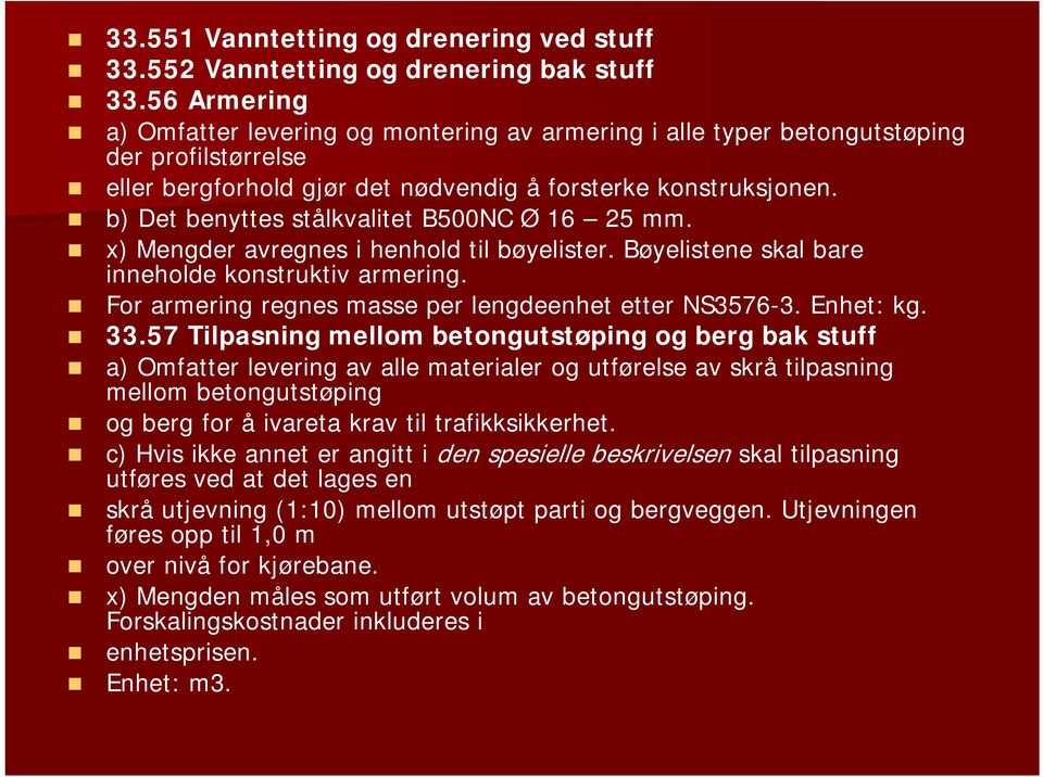 b) Det benyttes stålkvalitet B500NC Ø 16 25 mm. x) Mengder avregnes i henhold til bøyelister. Bøyelistene skal bare inneholde konstruktiv armering.