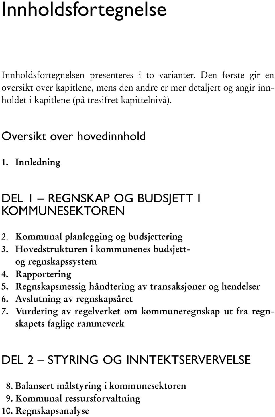 Innledning DEL 1 REGNSKAP OG BUDSJETT I KOMMUNESEKTOREN 2. Kommunal planlegging og budsjettering 3. Hovedstrukturen i kommunenes budsjettog regnskapssystem 4. Rapportering 5.