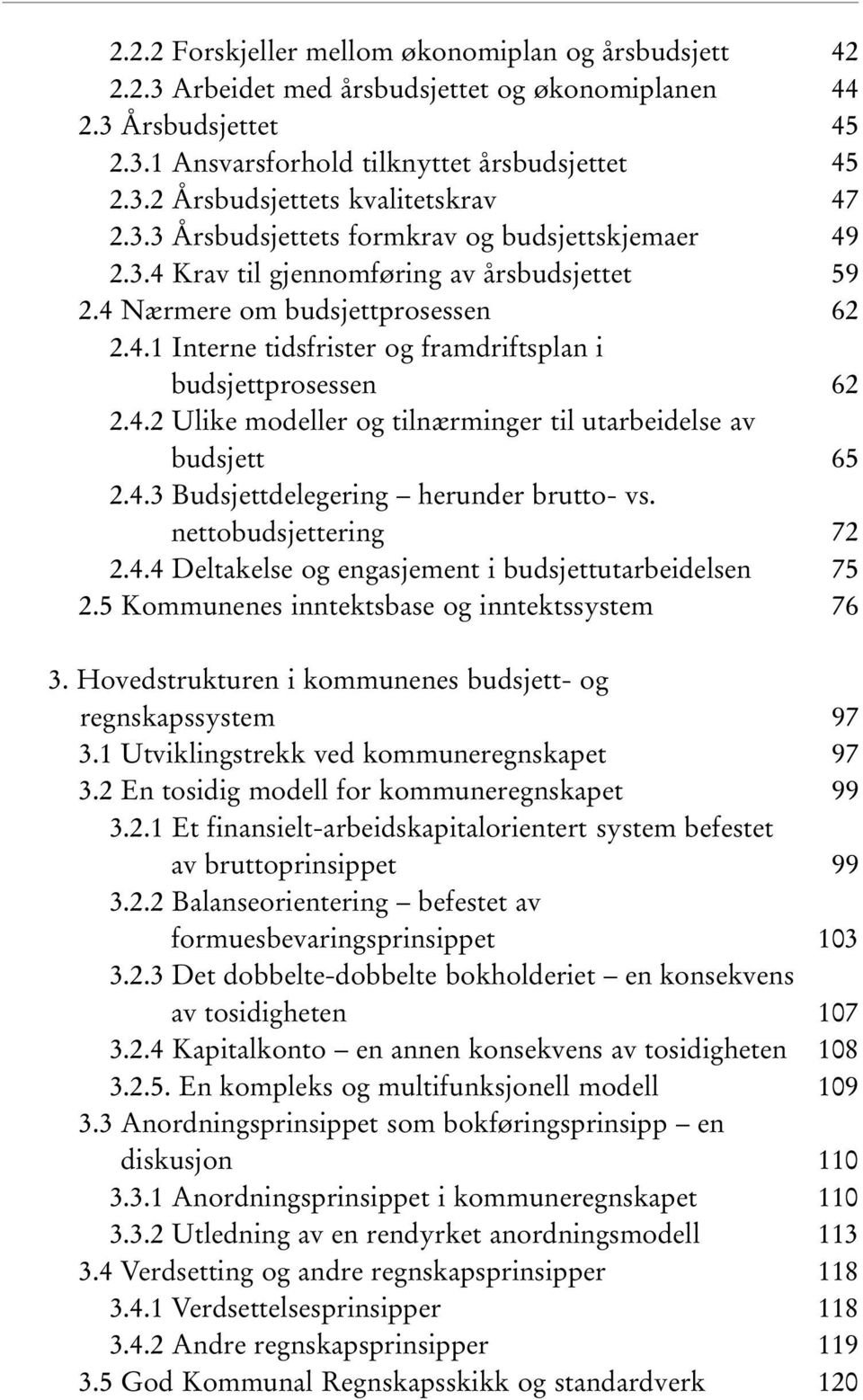 4.3 Budsjettdelegering herunder brutto- vs. nettobudsjettering 2.4.4 Deltakelse og engasjement i budsjettutarbeidelsen 2.5 Kommunenes inntektsbase og inntektssystem 3.