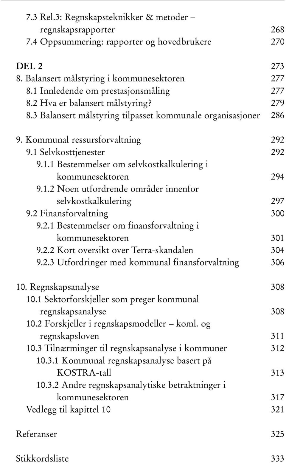 1.2 Noen utfordrende områder innenfor selvkostkalkulering 9.2 Finansforvaltning 9.2.1 Bestemmelser om finansforvaltning i kommunesektoren 9.2.2 Kort oversikt over Terra-skandalen 9.2.3 Utfordringer med kommunal finansforvaltning 10.