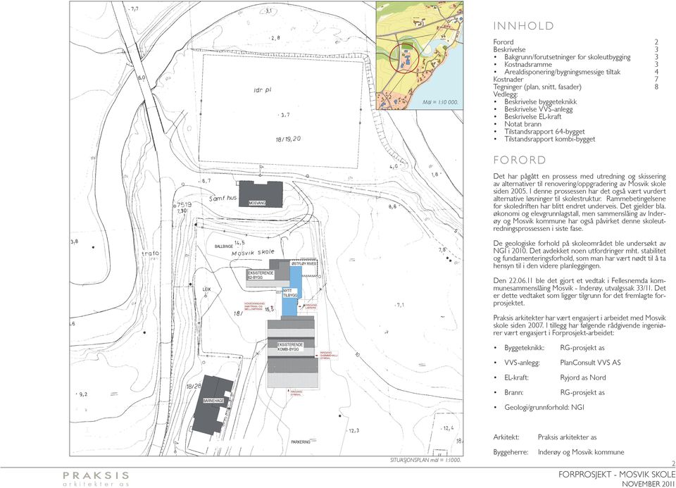 ..00 Forord Beskrivelse Bakgrunn/forutsetninger for skoleutbygging Kostnadsramme Arealdisponering/bygningsmessige tiltak Kostnader Tegninger (plan, snitt, fasader) Vedlegg: Beskrivelse byggeteknikk