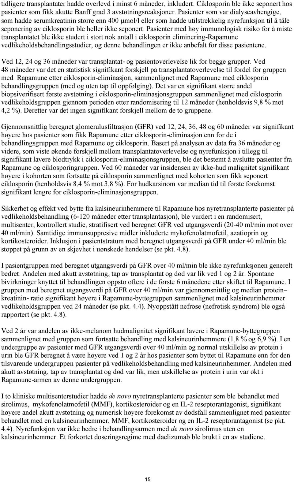 Pasienter med høy immunologisk risiko for å miste transplantatet ble ikke studert i stort nok antall i ciklosporin eliminering-rapamune vedlikeholdsbehandlingsstudier, og denne behandlingen er ikke