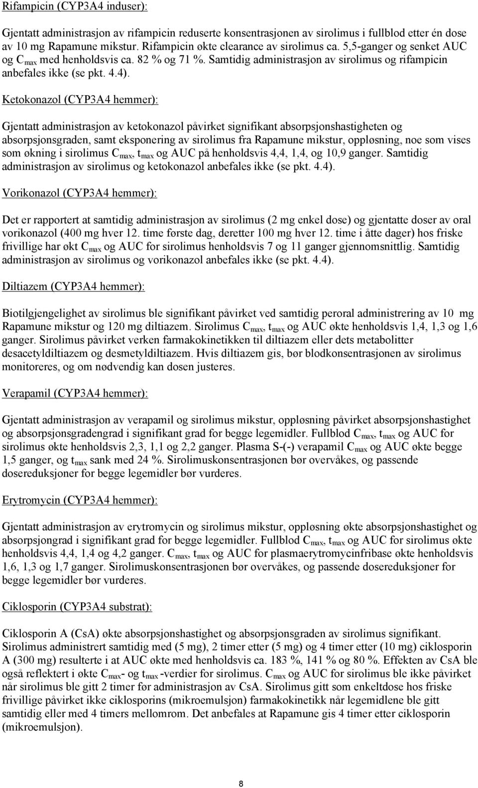 Ketokonazol (CYP3A4 hemmer): Gjentatt administrasjon av ketokonazol påvirket signifikant absorpsjonshastigheten og absorpsjonsgraden, samt eksponering av sirolimus fra Rapamune mikstur, oppløsning,