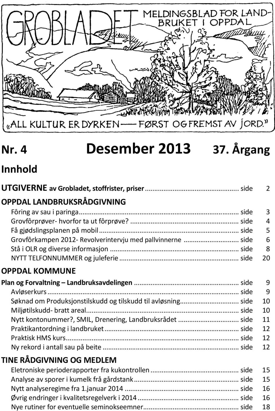 .. side 20 OPPDAL KOMMUNE Plan og Forvaltning Landbruksavdelingen... side 9 Avløserkurs... side 9 Søknad om Produksjonstilskudd og tilskudd til avløsning... side 10 Miljøtilskudd- bratt areal.