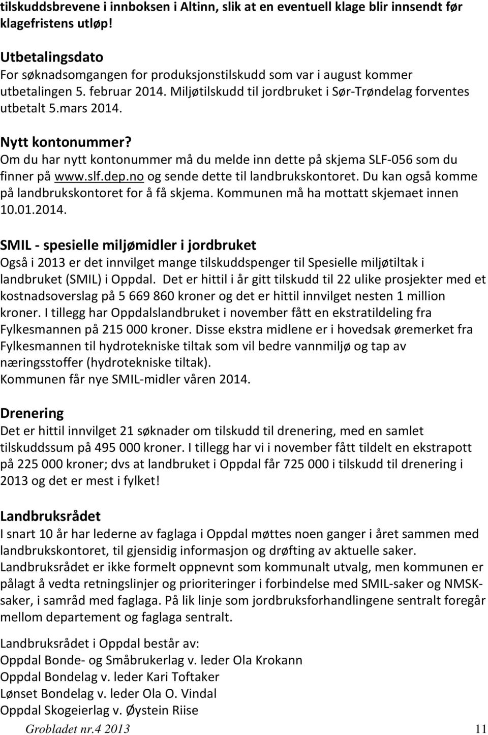 Nytt kontonummer? Om du har nytt kontonummer må du melde inn dette på skjema SLF-056 som du finner på www.slf.dep.no og sende dette til landbrukskontoret.