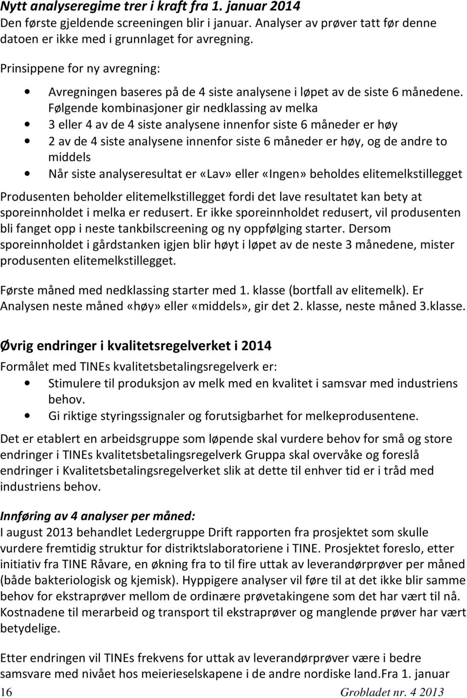 Følgende kombinasjoner gir nedklassing av melka 3 eller 4 av de 4 siste analysene innenfor siste 6 måneder er høy 2 av de 4 siste analysene innenfor siste 6 måneder er høy, og de andre to middels Når