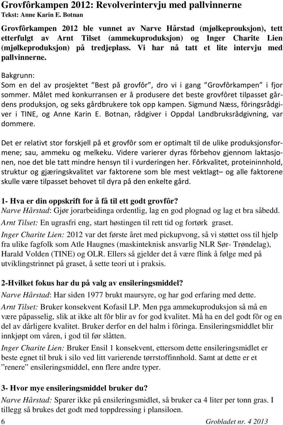 Vi har nå tatt et lite intervju med pallvinnerne. Bakgrunn: Som en del av prosjektet Best på grovfôr, dro vi i gang Grovfôrkampen i fjor sommer.