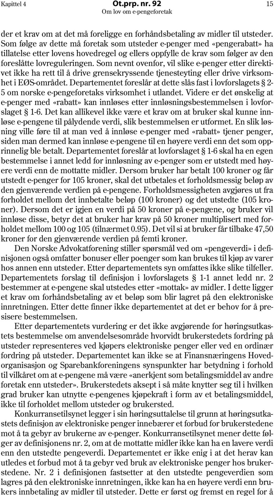 Som nevnt ovenfor, vil slike e-penger etter direktivet ikke ha rett til å drive grensekryssende tjenesteyting eller drive virksomhet i EØS-området.