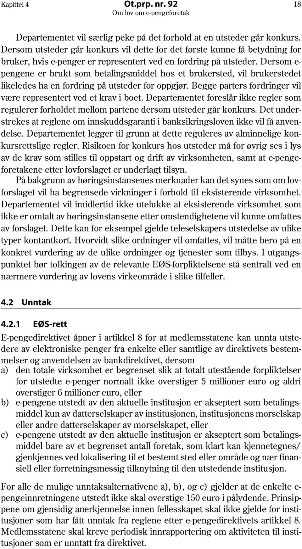 Dersom e- pengene er brukt som betalingsmiddel hos et brukersted, vil brukerstedet likeledes ha en fordring på utsteder for oppgjør. Begge parters fordringer vil være representert ved et krav i boet.