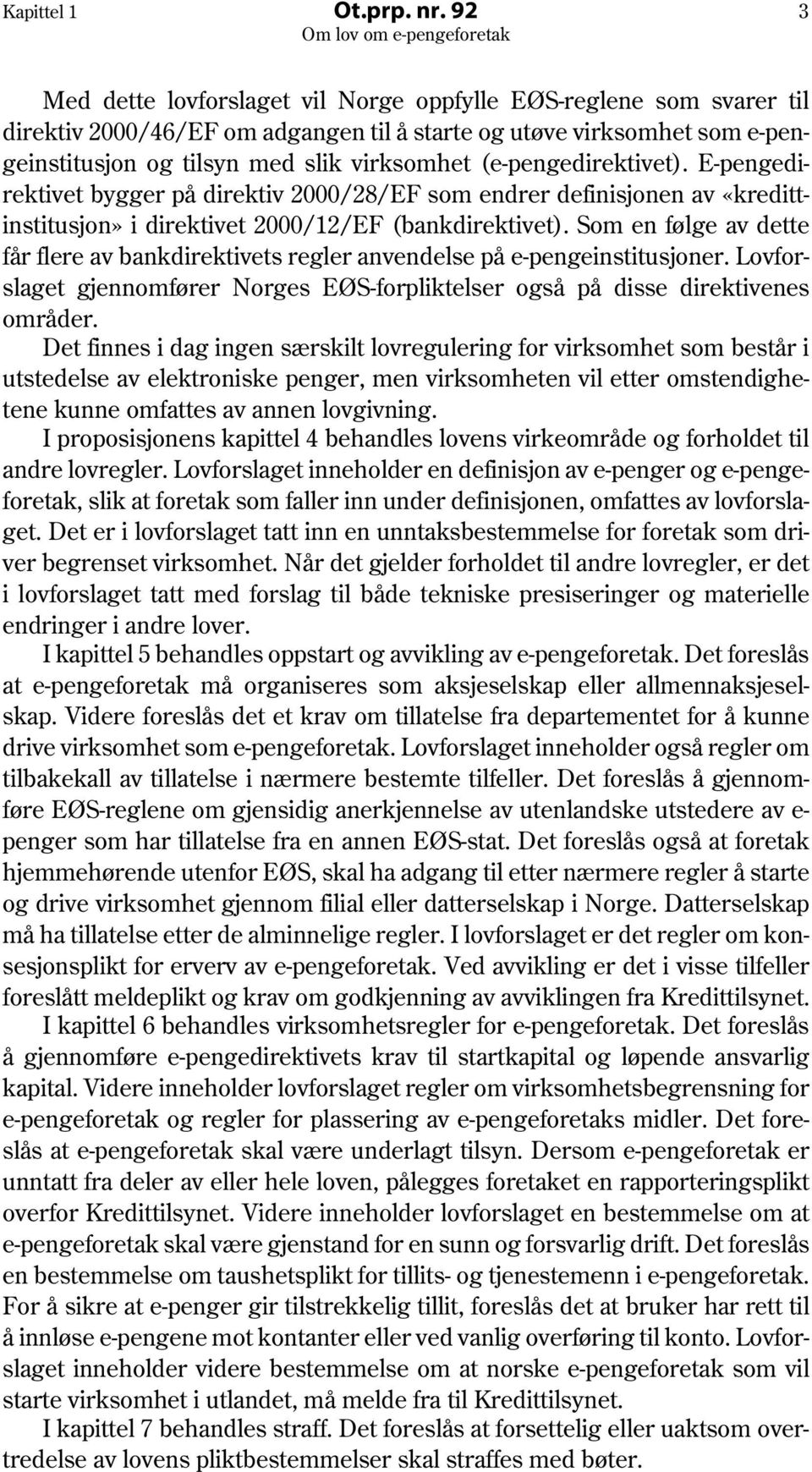 (e-pengedirektivet). E-pengedirektivet bygger på direktiv 2000/28/EF som endrer definisjonen av «kredittinstitusjon» i direktivet 2000/12/EF (bankdirektivet).