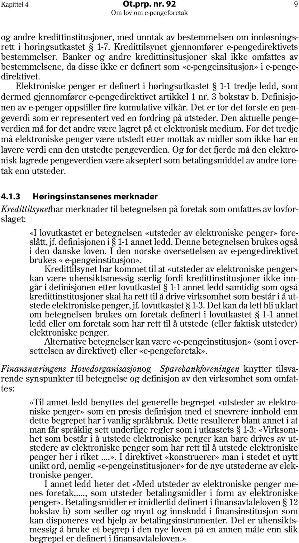 Elektroniske penger er definert i høringsutkastet 1-1 tredje ledd, som dermed gjennomfører e-pengedirektivet artikkel 1 nr. 3 bokstav b. Definisjonen av e-penger oppstiller fire kumulative vilkår.