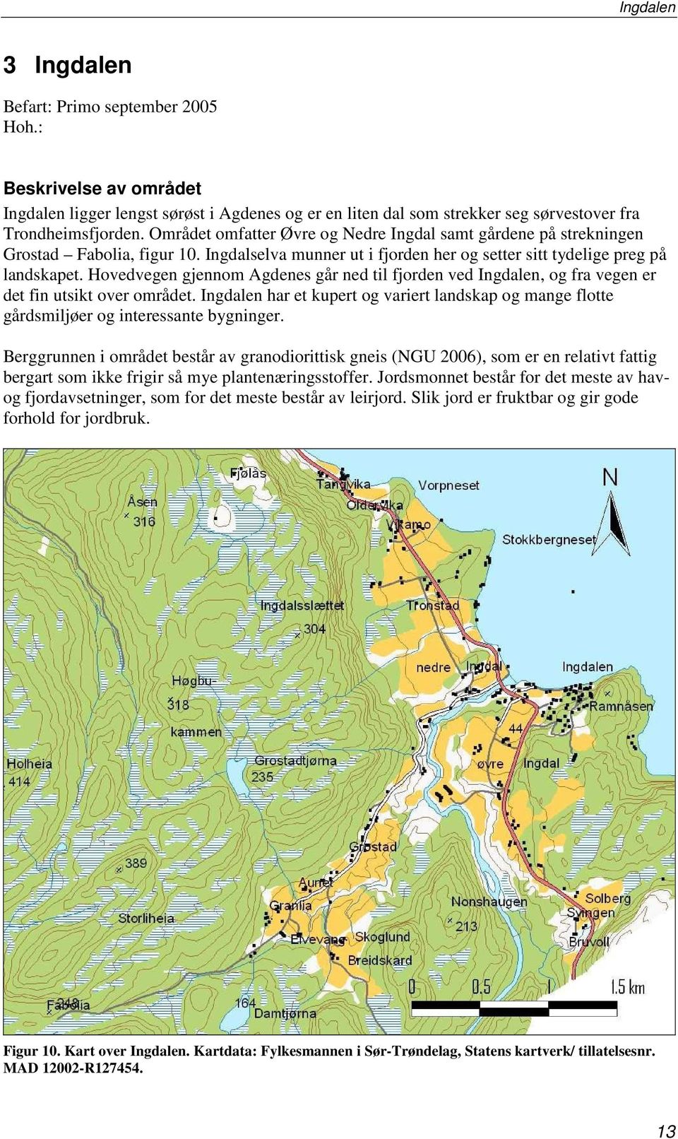 Hovedvegen gjennom Agdenes går ned til fjorden ved Ingdalen, og fra vegen er det fin utsikt over området.