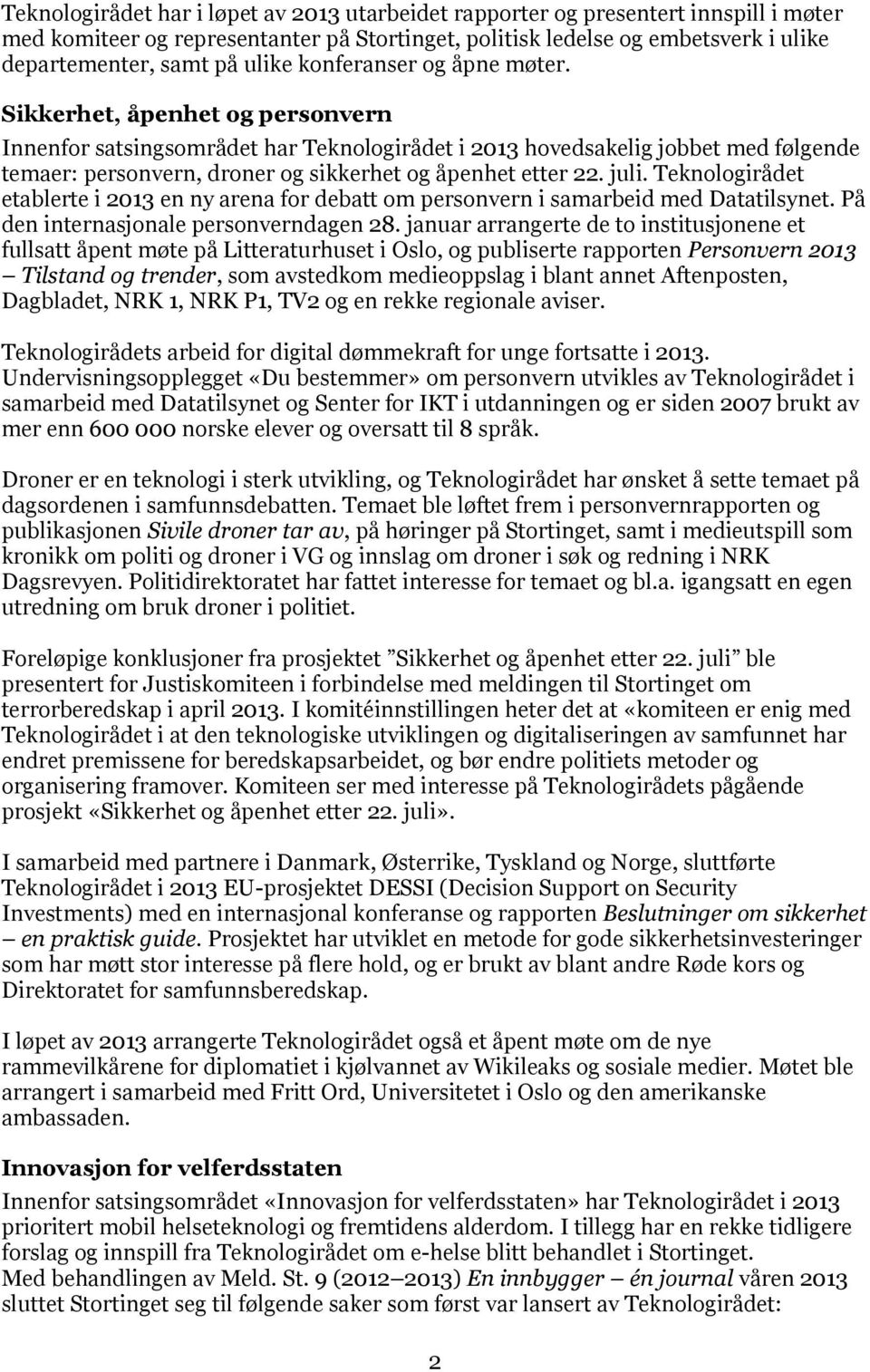 Sikkerhet, åpenhet og personvern Innenfor satsingsområdet har Teknologirådet i 2013 hovedsakelig jobbet med følgende temaer: personvern, droner og sikkerhet og åpenhet etter 22. juli.