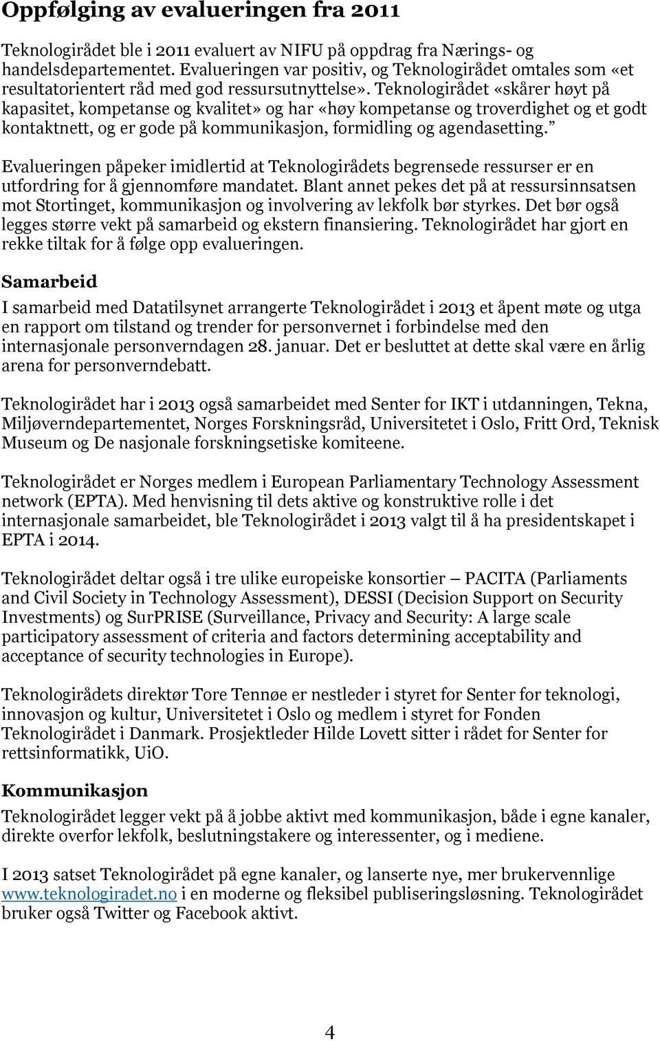 Teknologirådet «skårer høyt på kapasitet, kompetanse og kvalitet» og har «høy kompetanse og troverdighet og et godt kontaktnett, og er gode på kommunikasjon, formidling og agendasetting.