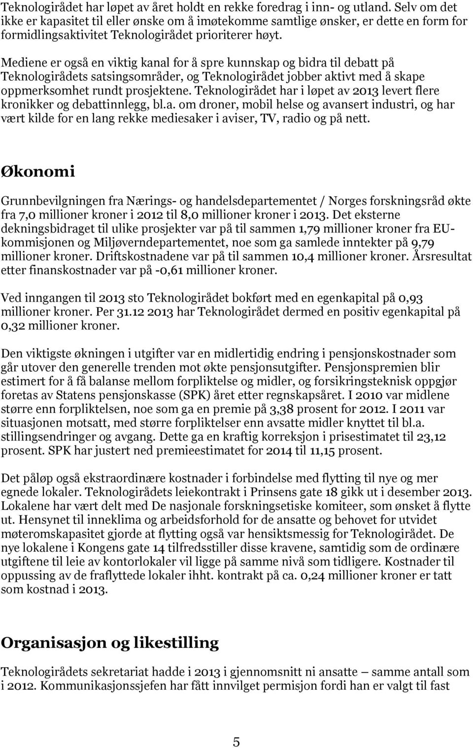 Mediene er også en viktig kanal for å spre kunnskap og bidra til debatt på Teknologirådets satsingsområder, og Teknologirådet jobber aktivt med å skape oppmerksomhet rundt prosjektene.