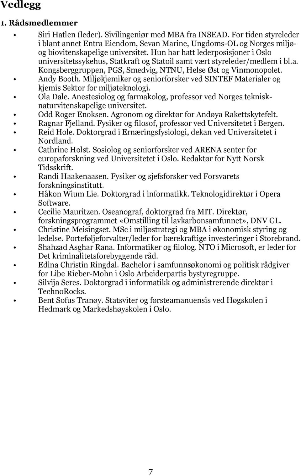 Hun har hatt lederposisjoner i Oslo universitetssykehus, Statkraft og Statoil samt vært styreleder/medlem i bl.a. Kongsberggruppen, PGS, Smedvig, NTNU, Helse Øst og Vinmonopolet. Andy Booth.