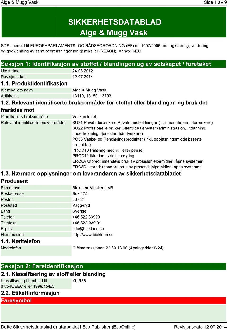 dato 24.03.2012 Revisjonsdato 12.07.2014 1.1. Produktidentifikasjon Kjemikaliets navn Alge & Mugg Vask Artikkelnr. 13110, 13150, 13703 1.2. Relevant identifiserte bruksområder for stoffet eller blandingen og bruk det frarådes mot Kjemikaliets bruksområde Vaskemiddel.