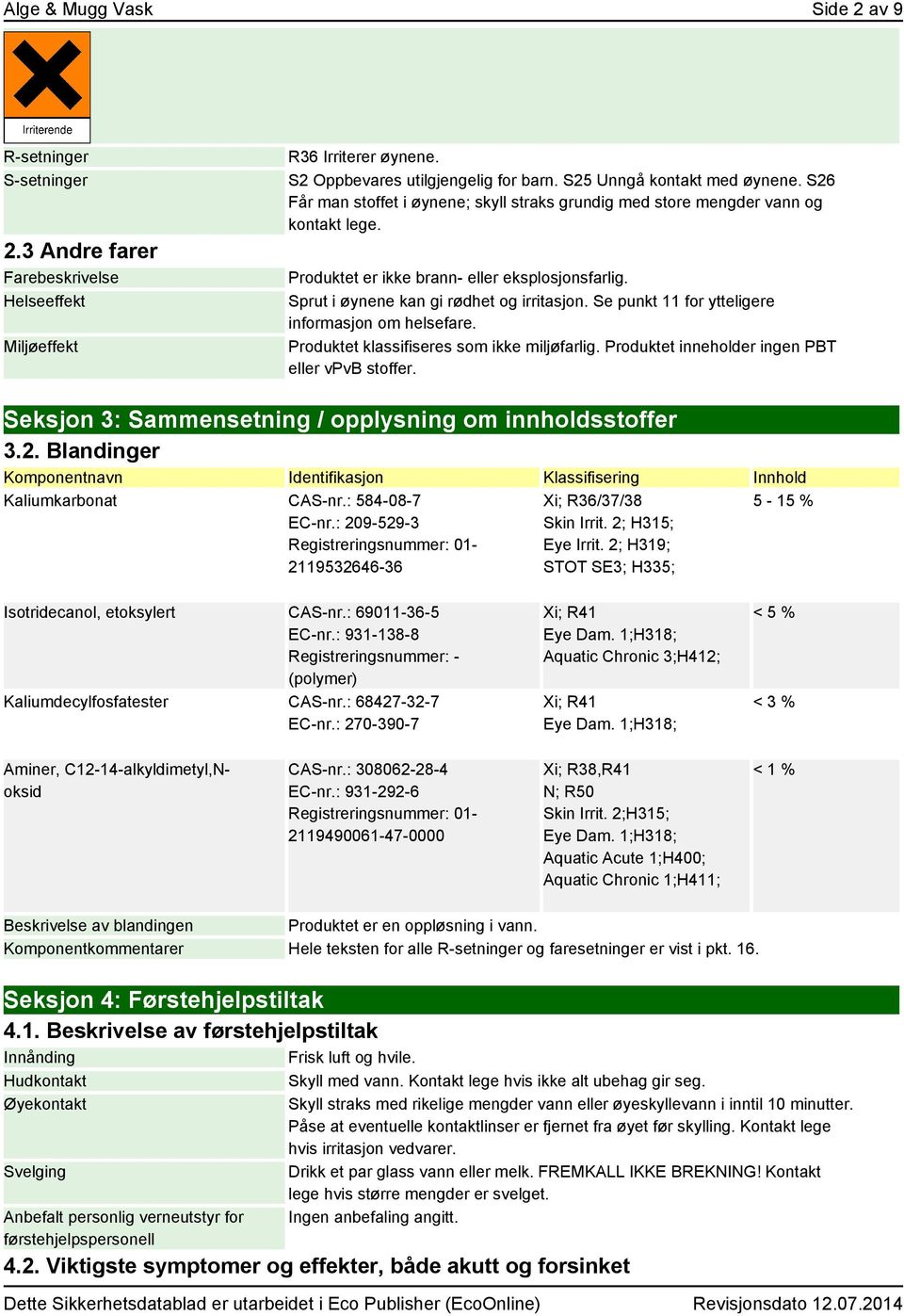 Se punkt 11 for ytteligere informasjon om helsefare. Produktet klassifiseres som ikke miljøfarlig. Produktet inneholder ingen PBT eller vpvb stoffer.