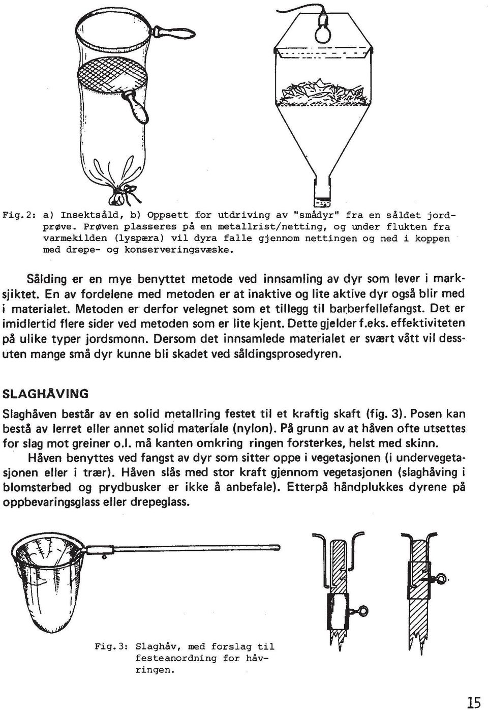 Salding er en mye benyttet metode ved innsamling av dyr som lever i marksjiktet. En av fordelene rned metoden er at inaktive og lite aktive dyr ogd blir rned i materialet.