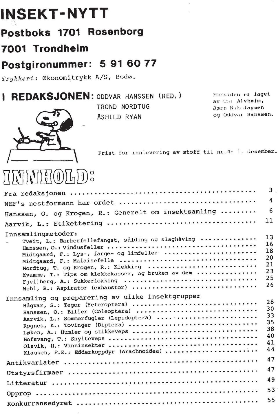 L.. Etikettering... 11 Innsamlingmetoder:. Tveit. L.. Barberfellefangst. sdldinq og slaghdving... 13 Hanssen. 0.. Vindusfeller... 16 Midtgaard. F.. Lys.. farqe- og limfeller... 18 Midtgaard. F.: Malaisefelle.