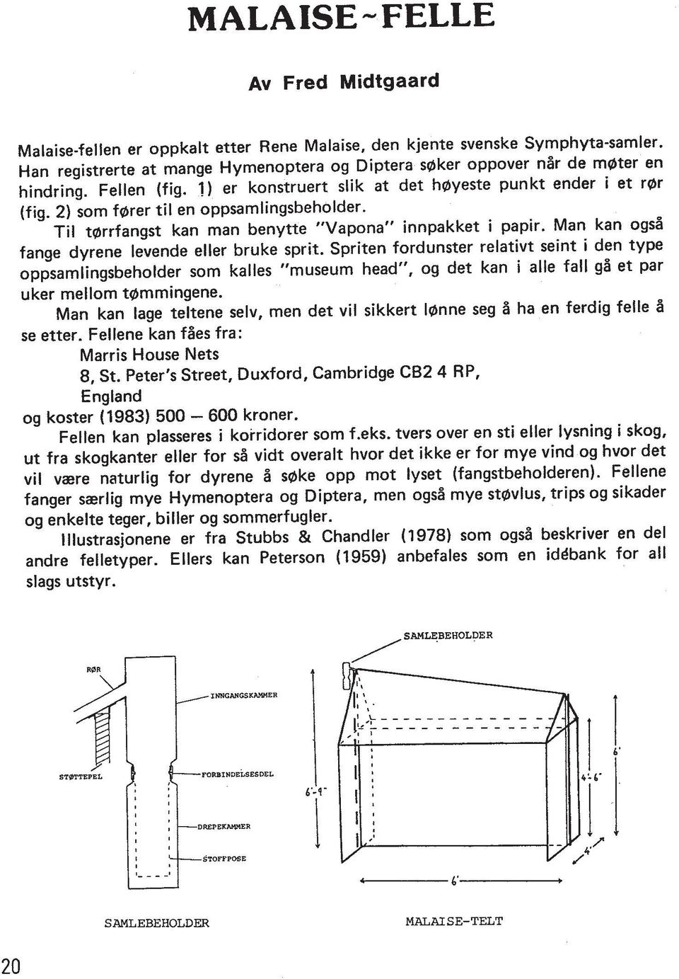 2) som ferer ti1 en oppsamlingsbeholder. Til terrfangst kan man benytte "Vapona" innpakket i papir. Man kan ogsh fange dyrene levende eller bruke sprit.