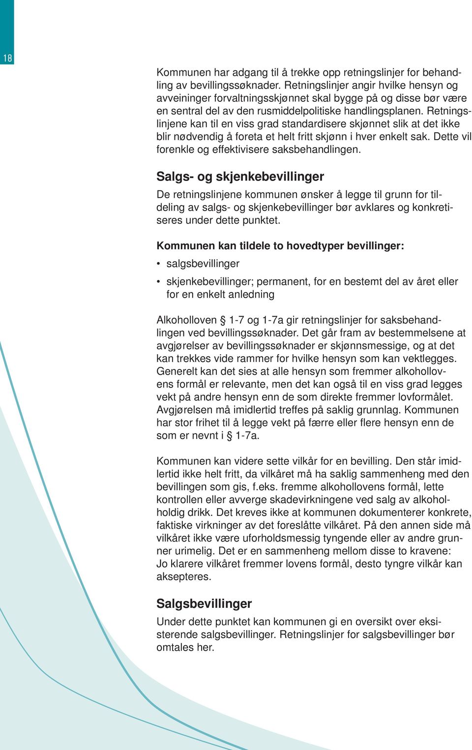 Retningslinjene kan til en viss grad standardisere skjønnet slik at det ikke blir nødvendig å foreta et helt fritt skjønn i hver enkelt sak. Dette vil forenkle og effektivisere saksbehandlingen.