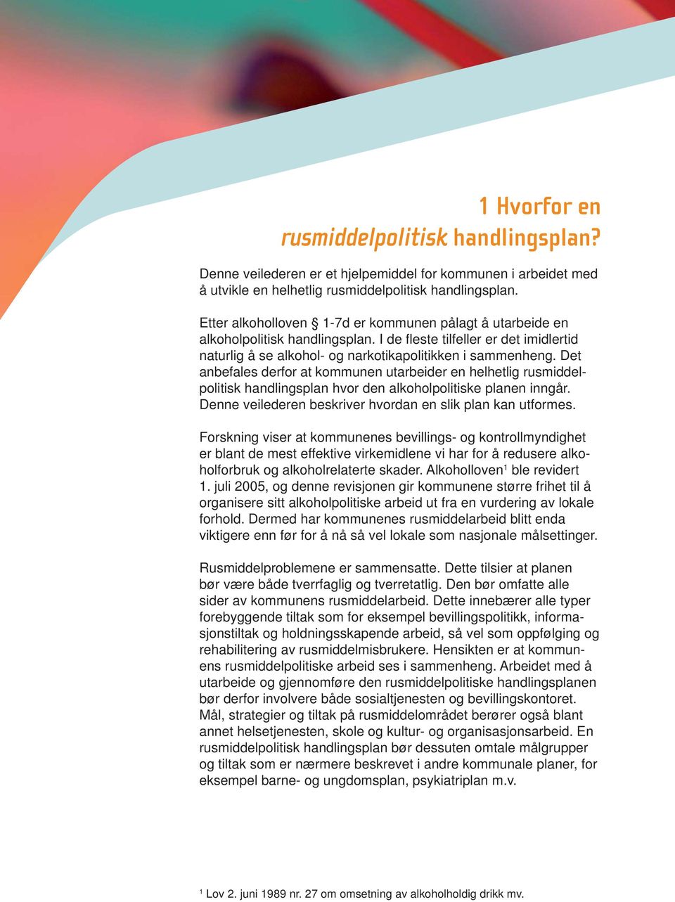 Det anbefales derfor at kommunen utarbeider en helhetlig rusmiddelpolitisk handlingsplan hvor den alkoholpolitiske planen inngår. Denne veilederen beskriver hvordan en slik plan kan utformes.