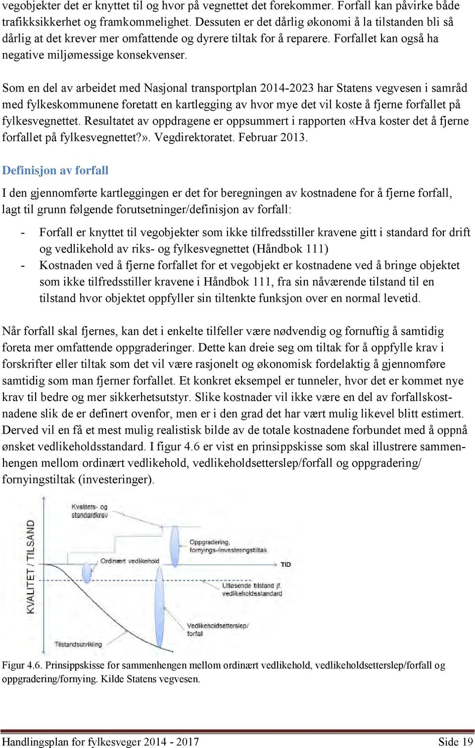 Som en del av arbeidet med Nasjonal transportplan 2014-2023 har Statens vegvesen i samråd med fylkeskommunene foretatt en kartlegging av hvor mye det vil koste å fjerne forfallet på fylkesvegnettet.