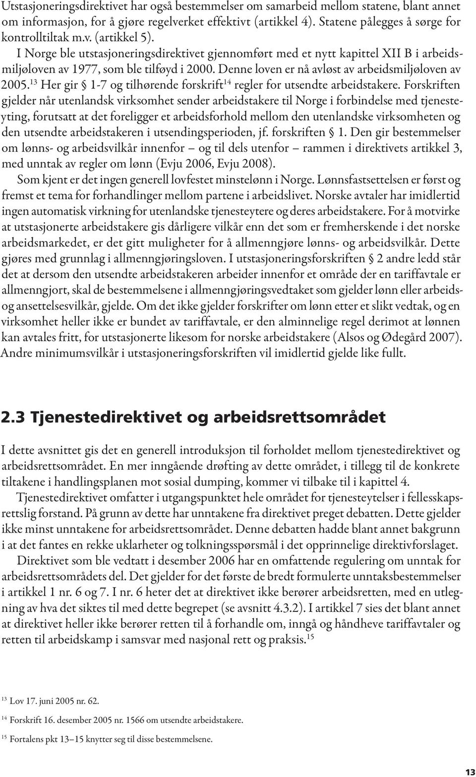 Denne loven er nå avløst av arbeidsmiljøloven av 2005. 13 Her gir 1-7 og tilhørende forskrift 14 regler for utsendte arbeidstakere.