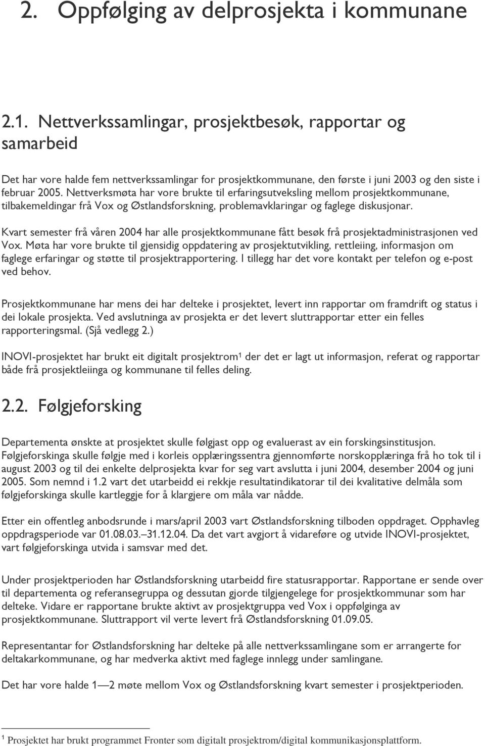 Nettverksmøta har vore brukte til erfaringsutveksling mellom prosjektkommunane, tilbakemeldingar frå Vox og Østlandsforskning, problemavklaringar og faglege diskusjonar.