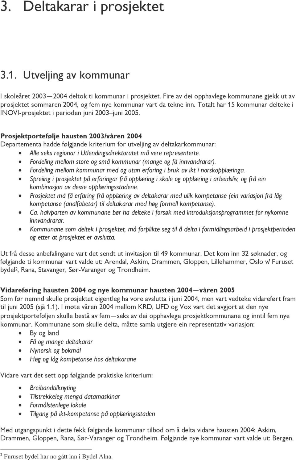 Prosjektportefølje hausten 2003/våren 2004 Departementa hadde følgjande kriterium for utveljing av deltakarkommunar: Alle seks regionar i Utlendingsdirektoratet må vere representerte.