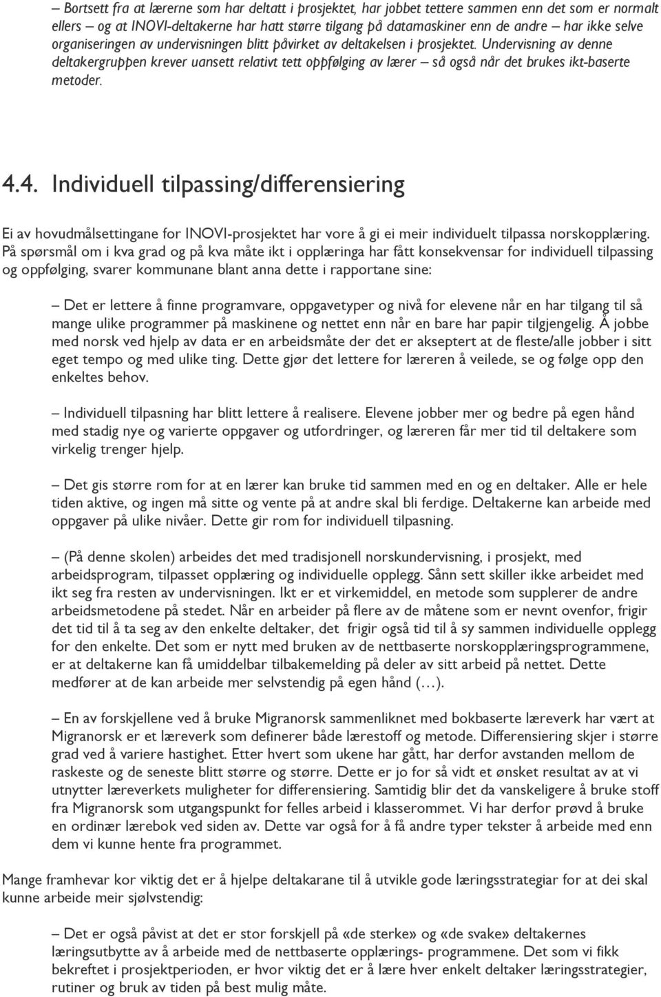 Undervisning av denne deltakergruppen krever uansett relativt tett oppfølging av lærer så også når det brukes ikt-baserte metoder. 4.