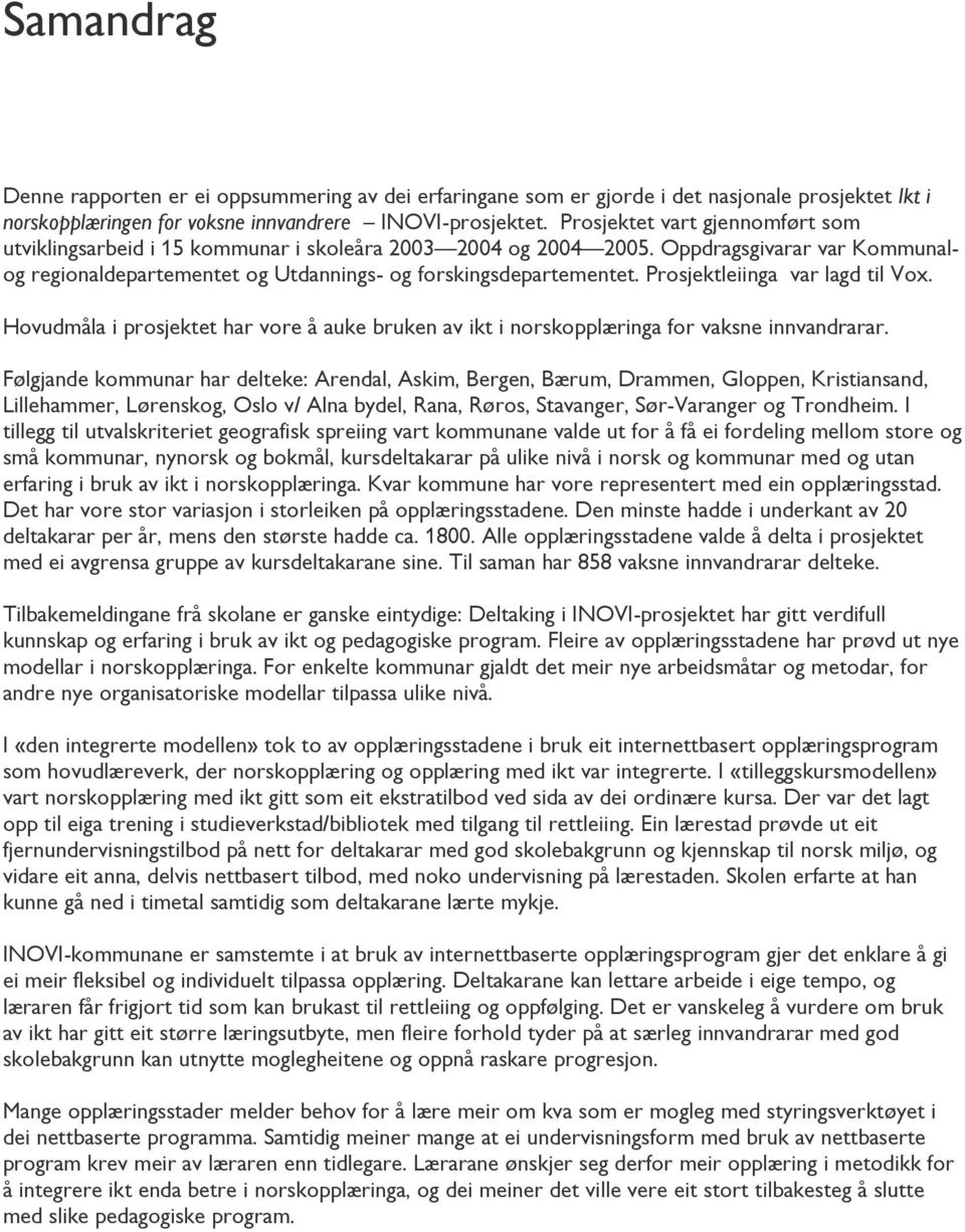 Prosjektleiinga var lagd til Vox. Hovudmåla i prosjektet har vore å auke bruken av ikt i norskopplæringa for vaksne innvandrarar.