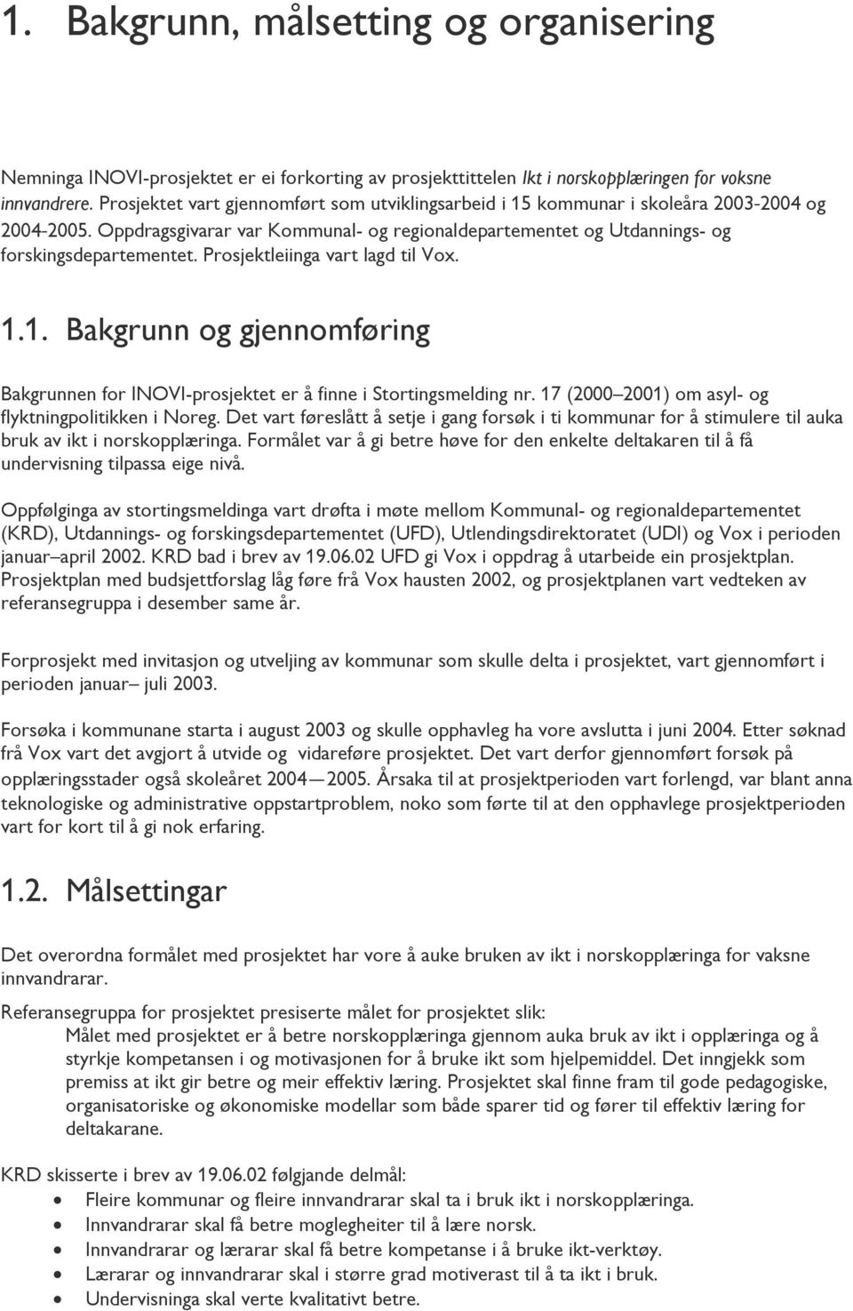 Prosjektleiinga vart lagd til Vox. 1.1. Bakgrunn og gjennomføring Bakgrunnen for INOVI-prosjektet er å finne i Stortingsmelding nr. 17 (2000 2001) om asyl- og flyktningpolitikken i Noreg.