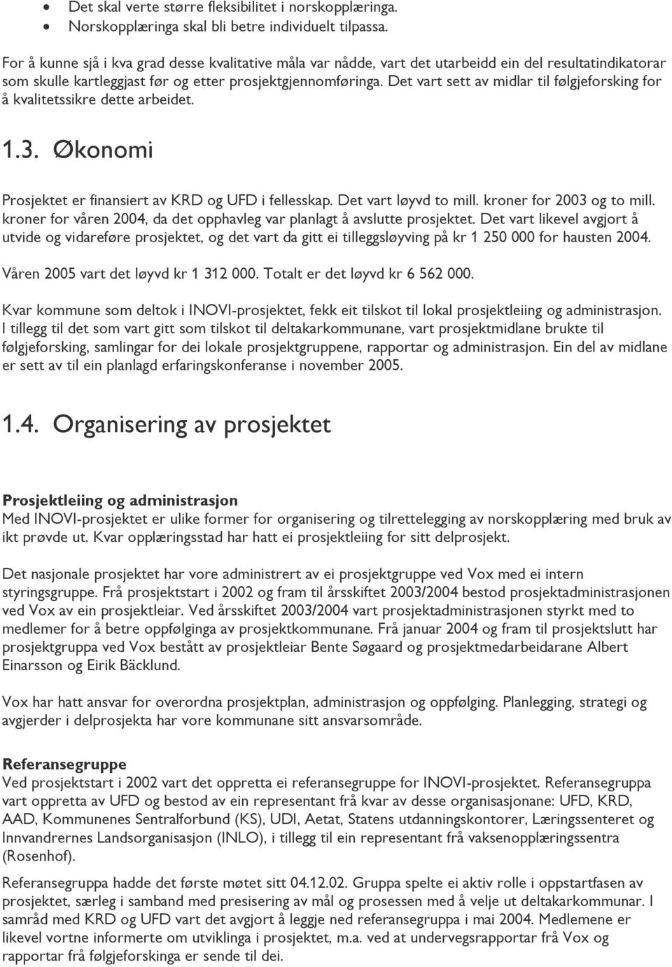 Det vart sett av midlar til følgjeforsking for å kvalitetssikre dette arbeidet. 1.3. Økonomi Prosjektet er finansiert av KRD og UFD i fellesskap. Det vart løyvd to mill. kroner for 2003 og to mill.