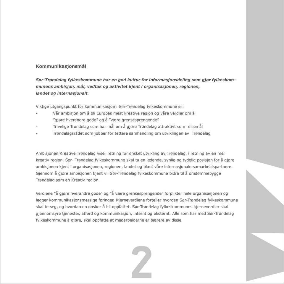 Viktige utgangspunkt for kommunikasjon i Sør-Trøndelag fylkeskommune er: - Vår ambisjon om å bli Europas mest kreative region og våre verdier om å gjøre hverandre gode og å være grensesprengende -