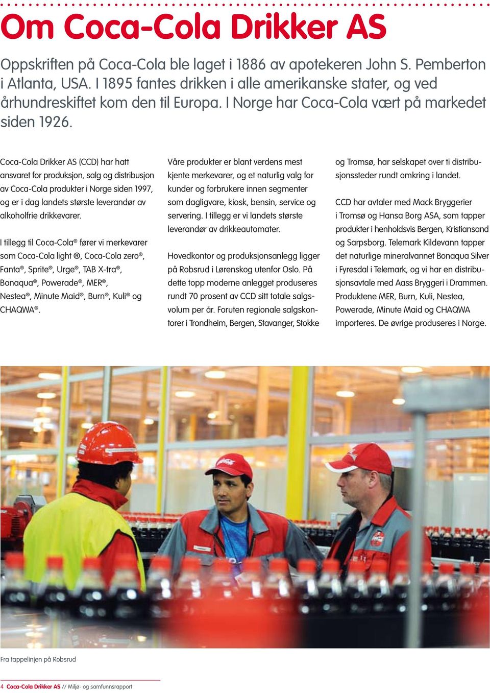 Coca-Cola Drikker AS (CCD) har hatt ansvaret for produksjon, salg og distribusjon av Coca-Cola produkter i Norge siden 1997, og er i dag landets største leverandør av alkoholfrie drikkevarer.