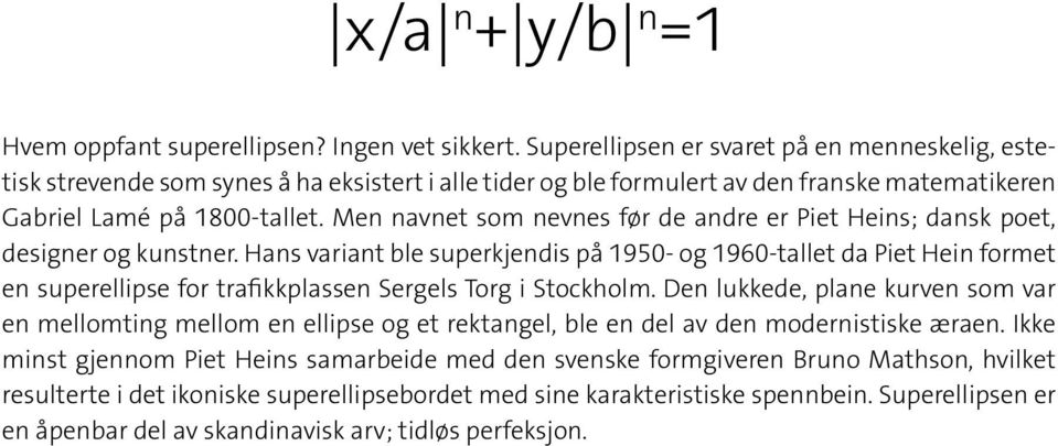 Men navnet som nevnes før de andre er Piet Heins; dansk poet, designer og kunstner.