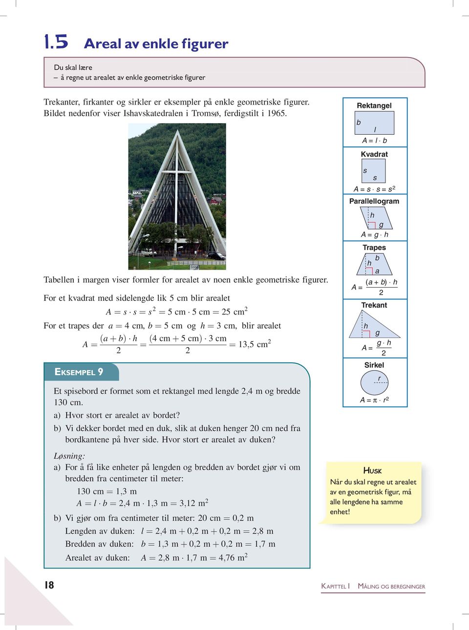 For et kvadrat med sidelengde lik 5 cm blir arealet A ¼ s s ¼ s 2 ¼ 5cm 5cm¼ 25 cm 2 For et trapes der a ¼ 4cm,b ¼ 5cm og h ¼ 3 cm, blir arealet A ¼ EKSEMPEL 9 ða þ bþh 2 ¼ ð4cmþ 5cmÞ3cm 2 ¼ 13;5 cm