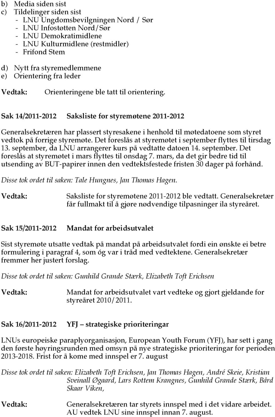 Sak 14/2011-2012 Saksliste for styremøtene 2011-2012 Generalsekretæren har plassert styresakene i henhold til møtedatoene som styret vedtok på forrige styremøte.