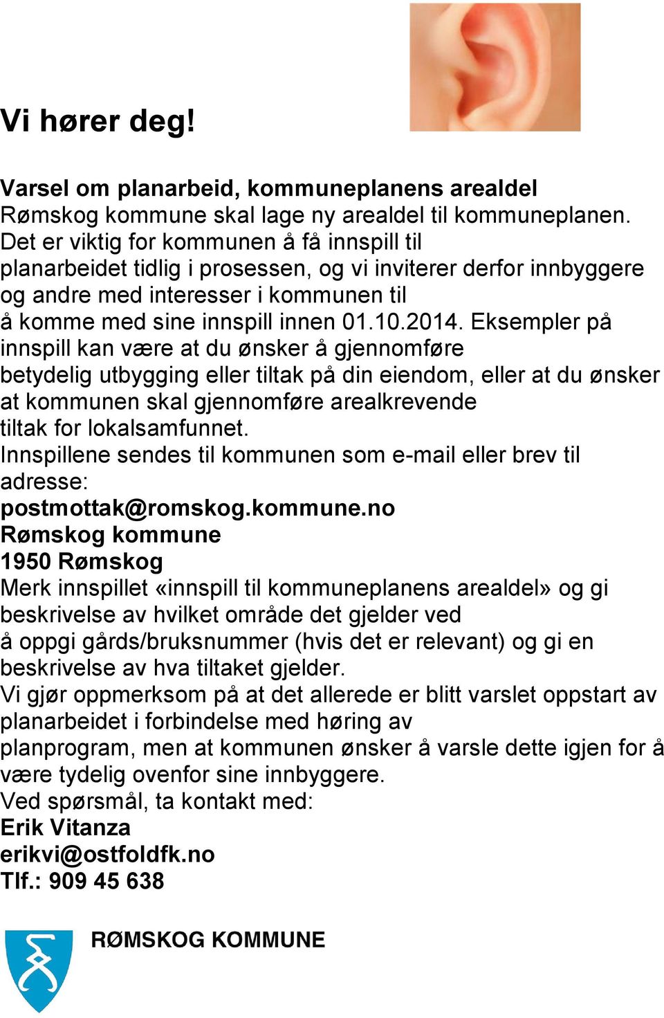 Eksempler på innspill kan være at du ønsker å gjennomføre betydelig utbygging eller tiltak på din eiendom, eller at du ønsker at kommunen skal gjennomføre arealkrevende tiltak for lokalsamfunnet.