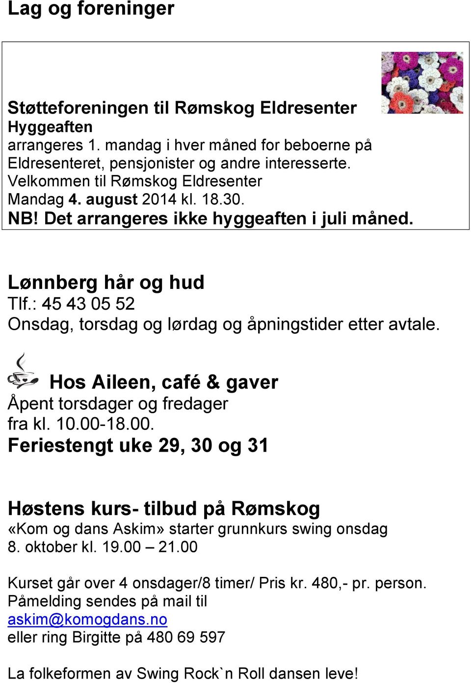 : 45 43 05 52 Onsdag, torsdag og lørdag og åpningstider etter avtale. Hos Aileen, café & gaver Åpent torsdager og fredager fra kl. 10.00-