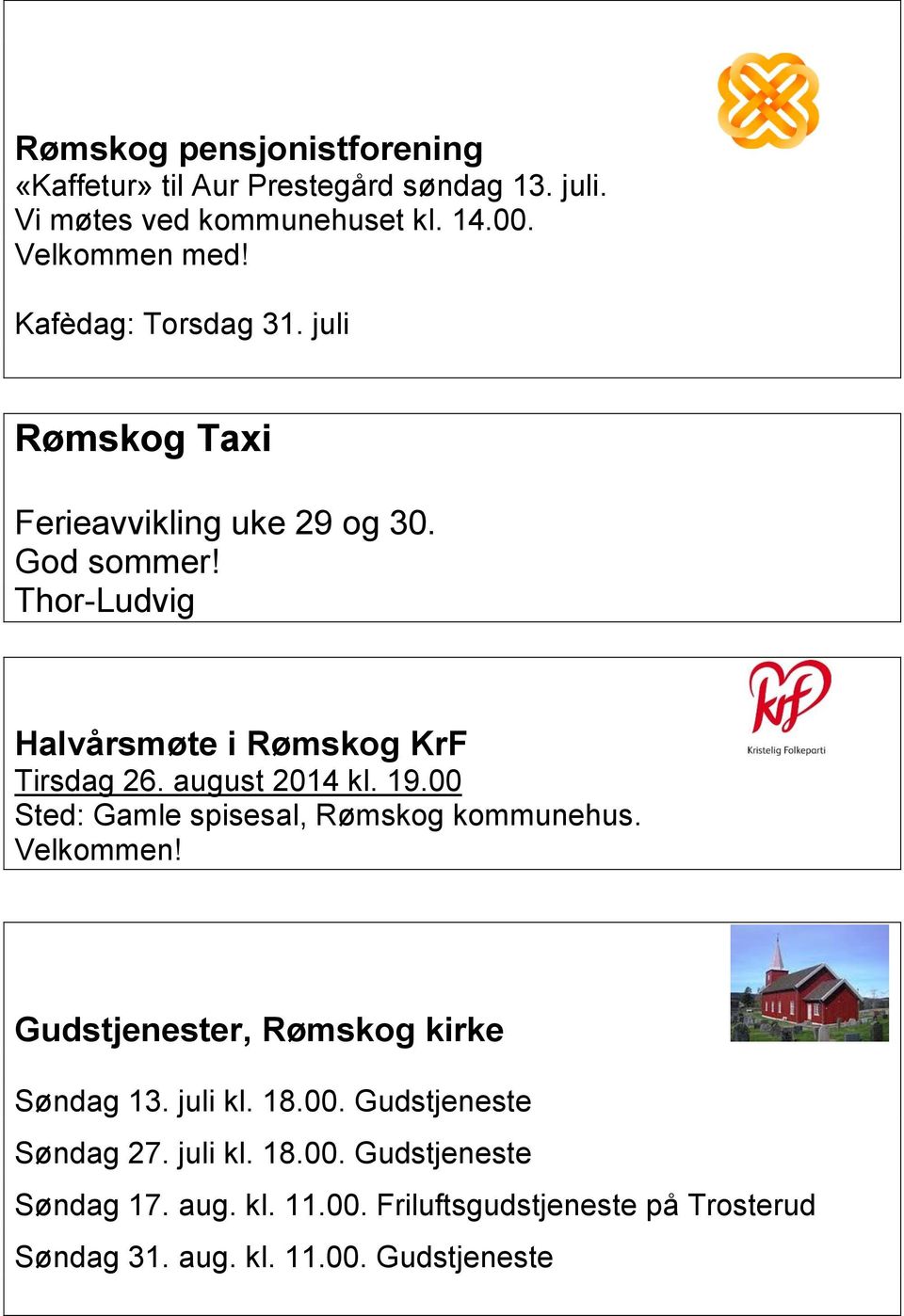 august 2014 kl. 19.00 Sted: Gamle spisesal, Rømskog kommunehus. Velkommen! Gudstjenester, Rømskog kirke Søndag 13. juli kl. 18.00. Gudstjeneste Søndag 27.