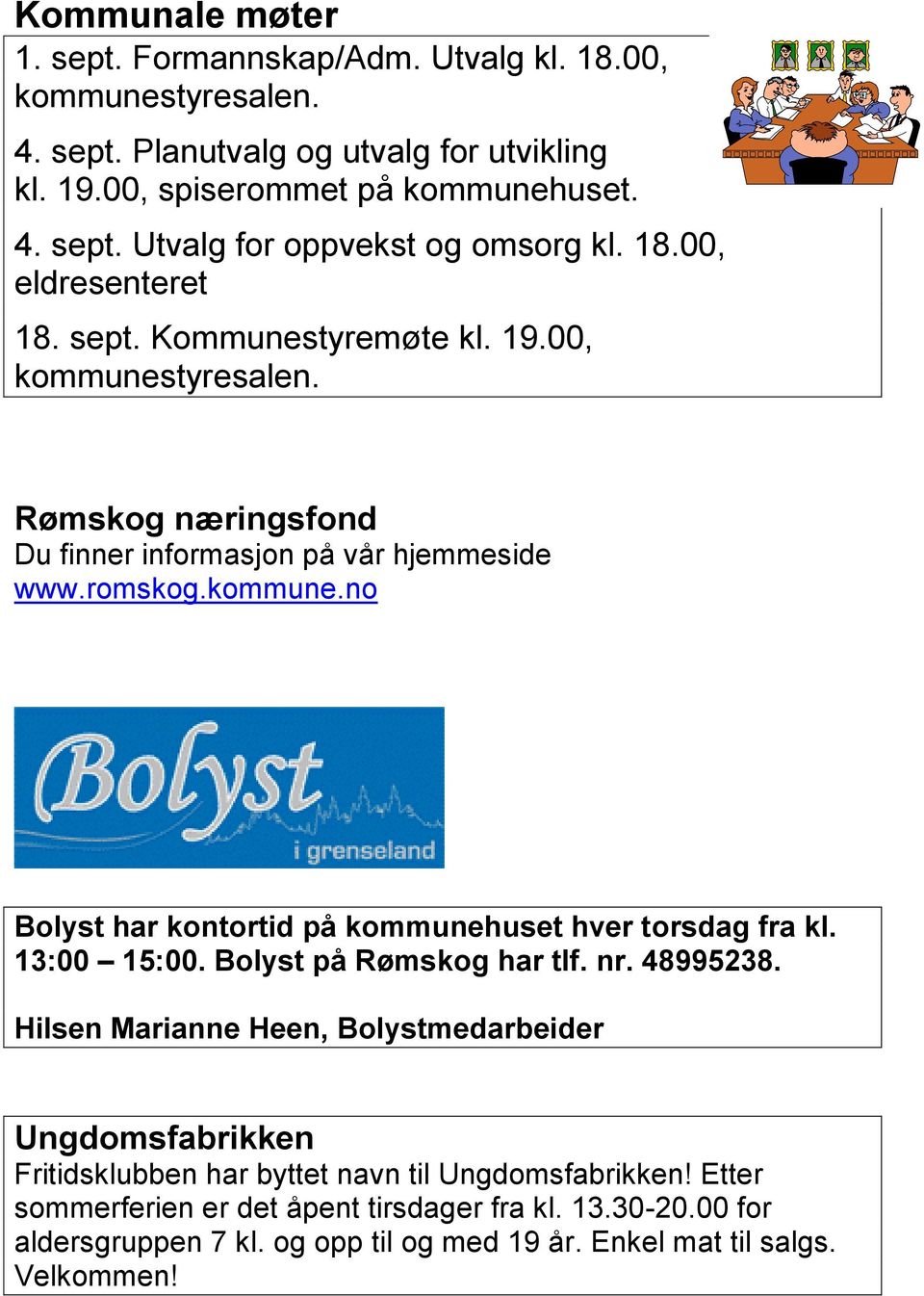 13:00 15:00. Bolyst på Rømskog har tlf. nr. 48995238. Hilsen Marianne Heen, Bolystmedarbeider Ungdomsfabrikken Fritidsklubben har byttet navn til Ungdomsfabrikken!