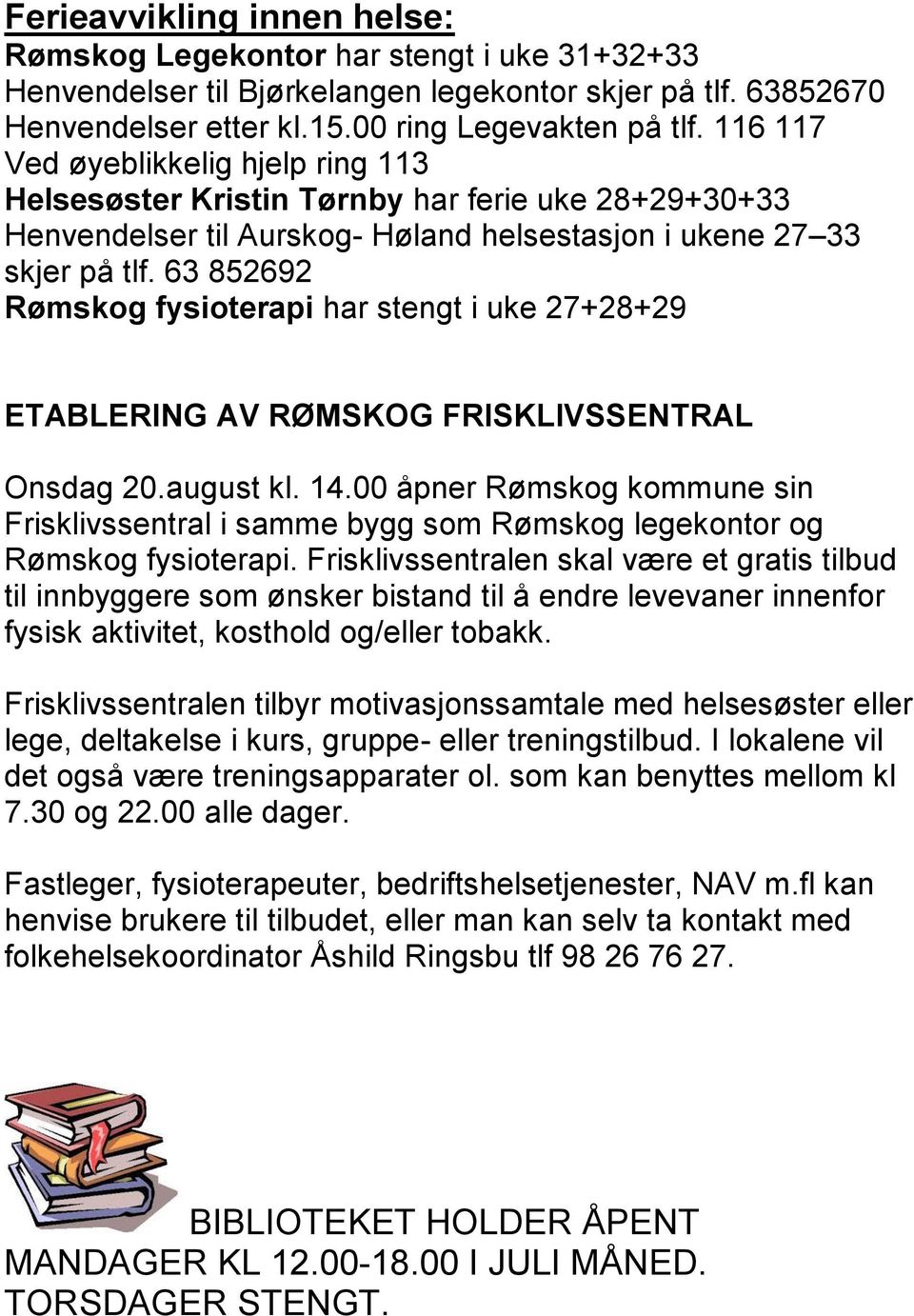 63 852692 Rømskog fysioterapi har stengt i uke 27+28+29 ETABLERING AV RØMSKOG FRISKLIVSSENTRAL Onsdag 20.august kl. 14.