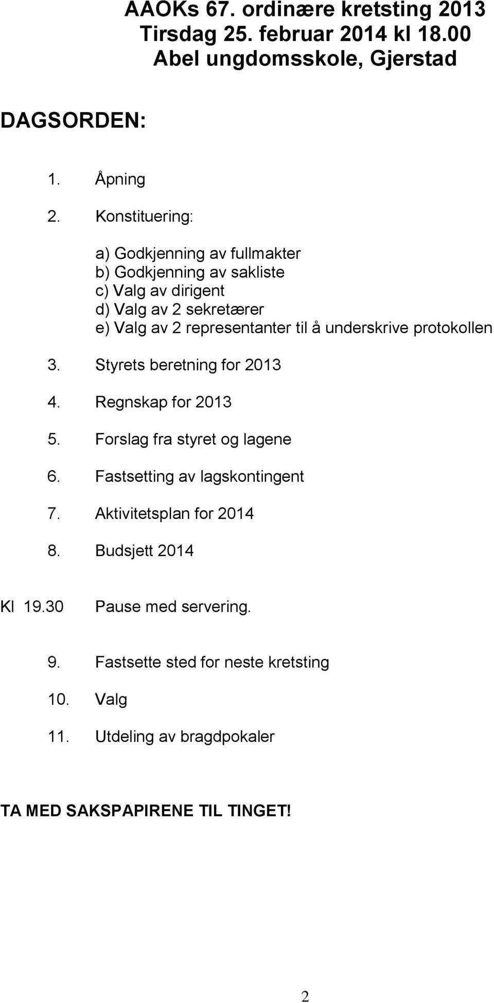 å underskrive protokollen 3. Styrets beretning for 2013 4. Regnskap for 2013 5. Forslag fra styret og lagene 6. Fastsetting av lagskontingent 7.