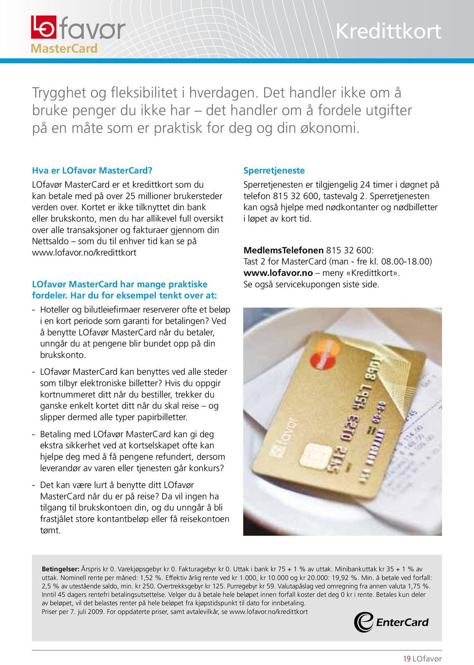 Kortet er ikke tilknyttet din bank eller brukskonto, men du har allikevel full oversikt over alle transaksjoner og fakturaer gjennom din Nettsaldo som du til enhver tid kan se på www.lofavor.