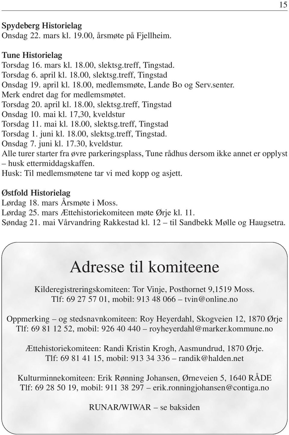 juni kl. 18.00, slektsg.treff, Tingstad. Onsdag 7. juni kl. 17.30, kveldstur. Alle turer starter fra øvre parkeringsplass, Tune rådhus dersom ikke annet er opplyst husk ettermiddagskaffen.