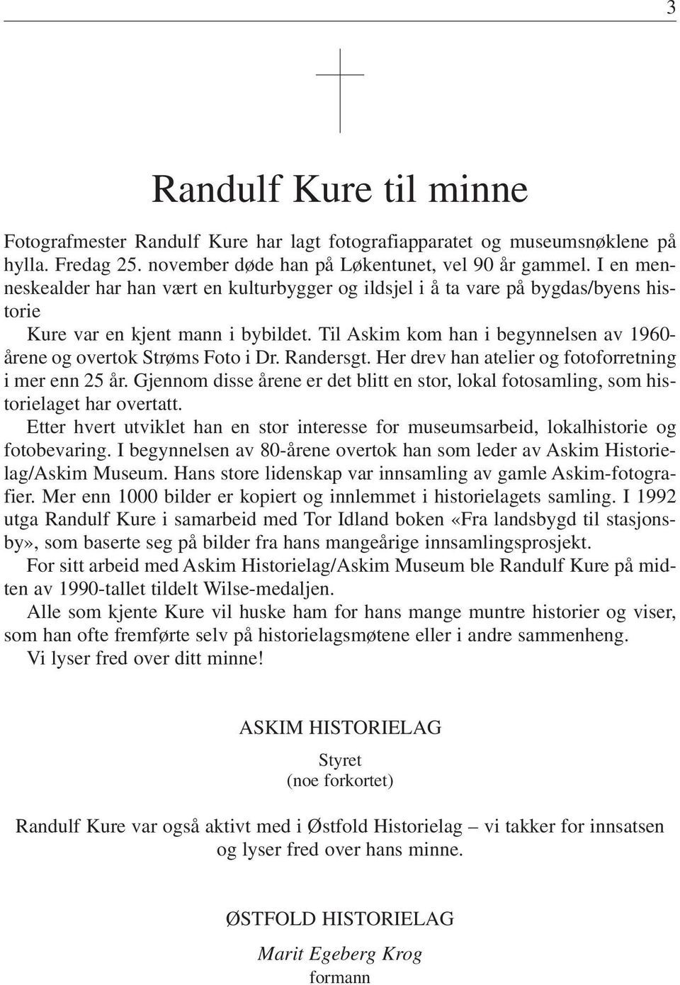 Til Askim kom han i begynnelsen av 1960- årene og overtok Strøms Foto i Dr. Randersgt. Her drev han atelier og fotoforretning i mer enn 25 år.